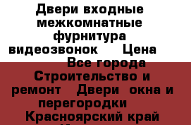Двери входные, межкомнатные, фурнитура, видеозвонок.  › Цена ­ 6 500 - Все города Строительство и ремонт » Двери, окна и перегородки   . Красноярский край,Игарка г.